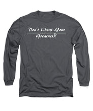 Load image into Gallery viewer, Don't Cheat Your Greatness  - Long Sleeve T-Shirt
