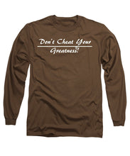 Load image into Gallery viewer, Don't Cheat Your Greatness  - Long Sleeve T-Shirt
