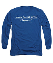 Load image into Gallery viewer, Don't Cheat Your Greatness  - Long Sleeve T-Shirt

